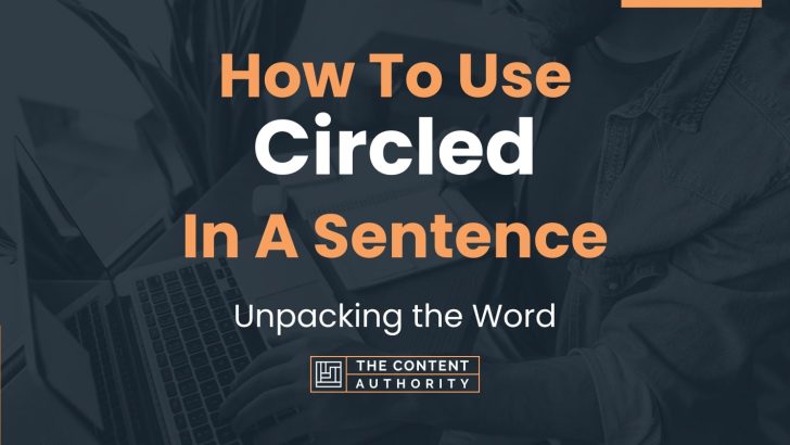 How To Use “Circled” In A Sentence: Unpacking the Word