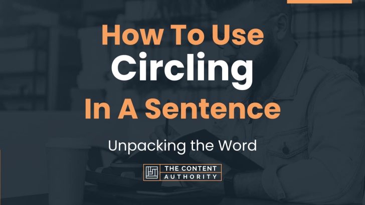 How To Use “Circling” In A Sentence: Unpacking the Word