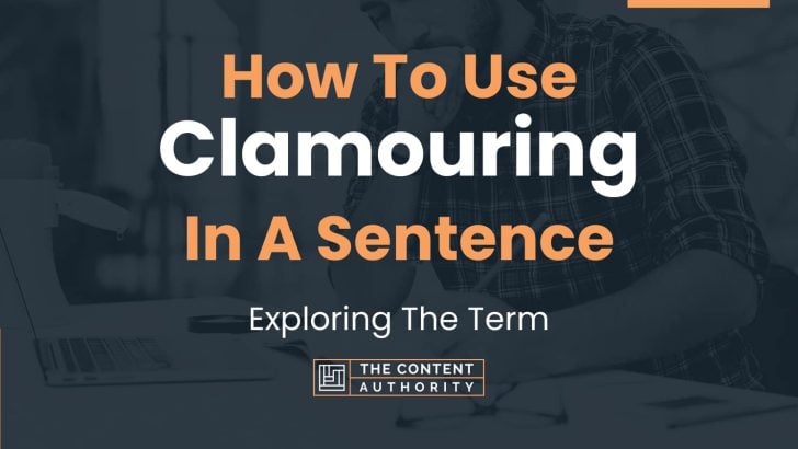 How To Use “Clamouring” In A Sentence: Exploring The Term