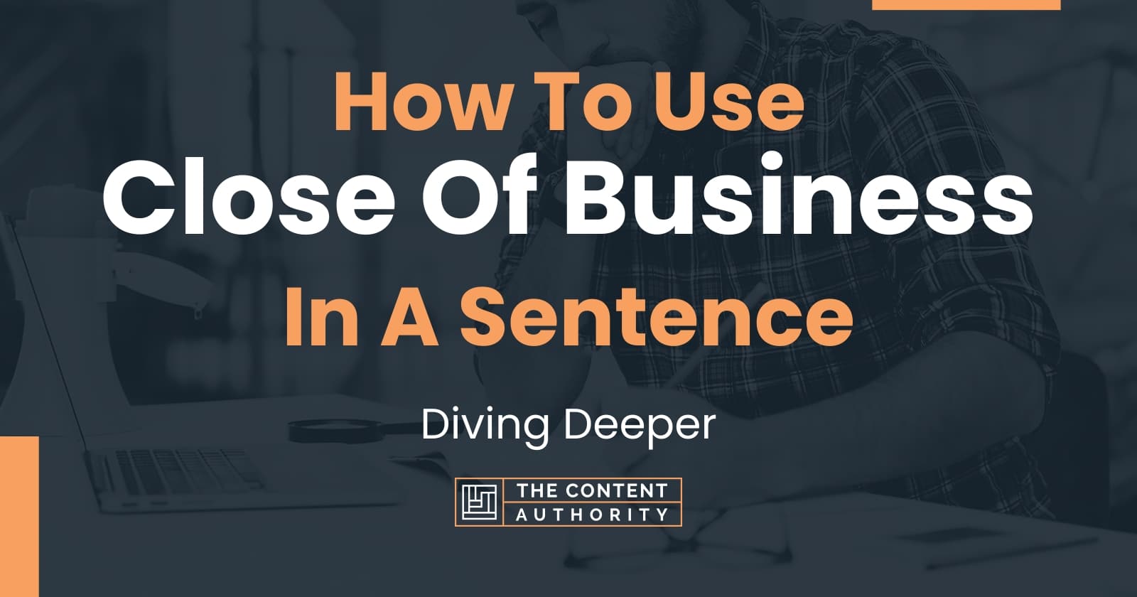 how-to-use-close-of-business-in-a-sentence-diving-deeper