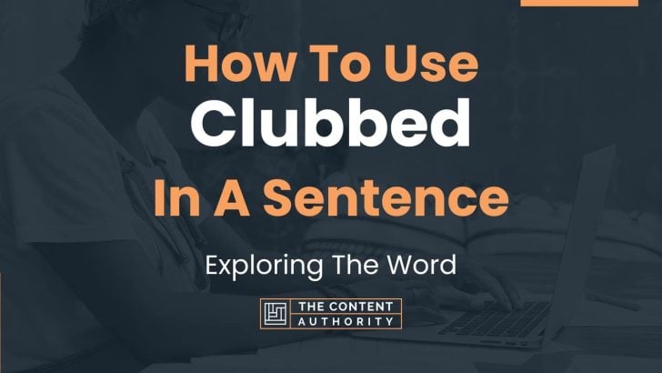 How To Use “Clubbed” In A Sentence: Exploring The Word