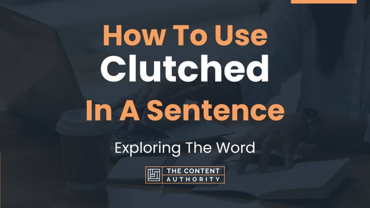 how-to-use-clutched-in-a-sentence-exploring-the-word