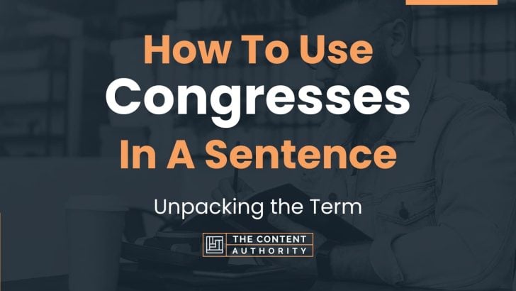 How To Use “Congresses” In A Sentence: Unpacking the Term