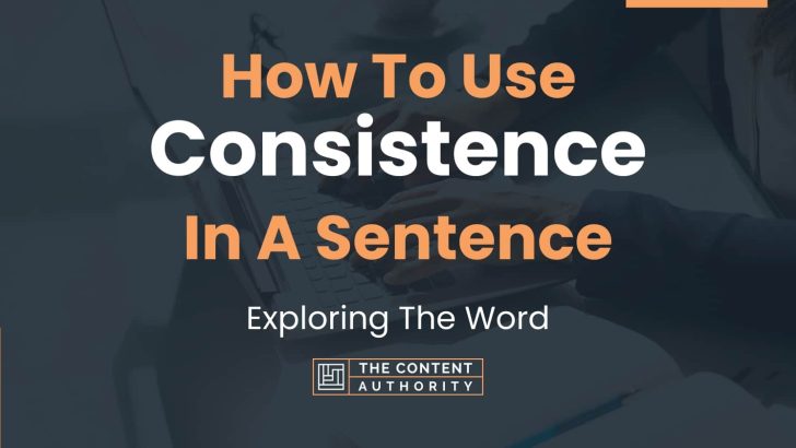 How To Use “Consistence” In A Sentence: Exploring The Word