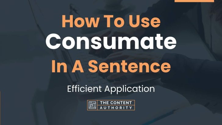 How To Use “Consumate” In A Sentence: Efficient Application