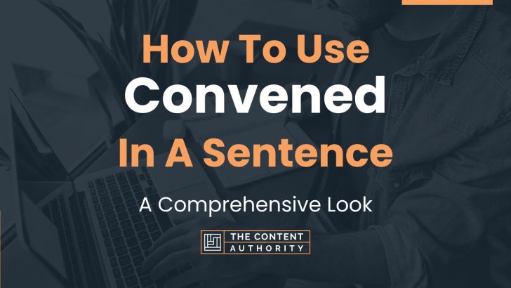 How To Use “Convened” In A Sentence: A Comprehensive Look