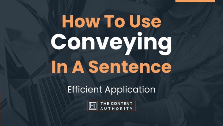 How To Use “Conveying” In A Sentence: Efficient Application