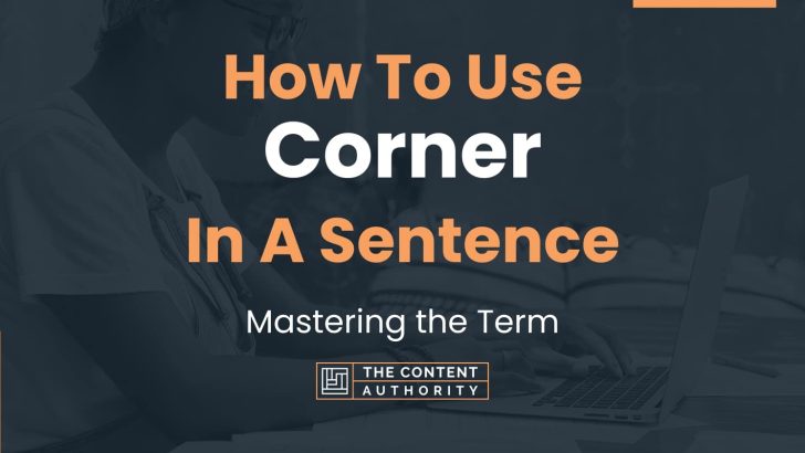 How To Use “Corner” In A Sentence: Mastering the Term