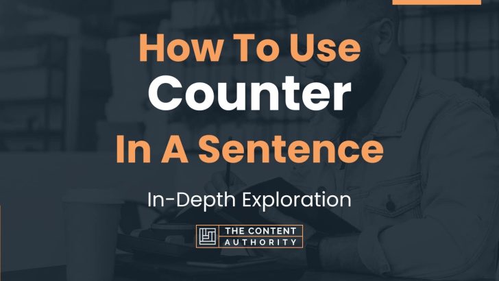 How To Use “Counter” In A Sentence: In-Depth Exploration