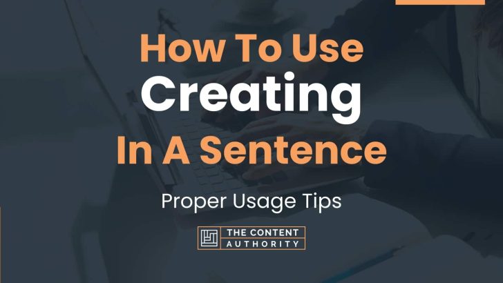How To Use “Creating” In A Sentence: Proper Usage Tips