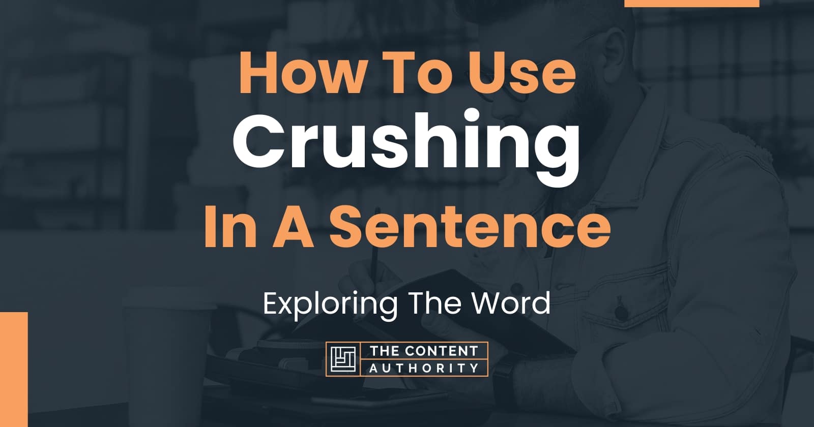 How To Use "Crushing" In A Sentence Exploring The Word