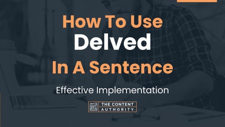 How To Use “Delved” In A Sentence: Effective Implementation