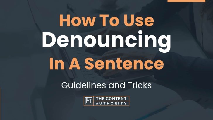 How To Use “Denouncing” In A Sentence: Guidelines and Tricks