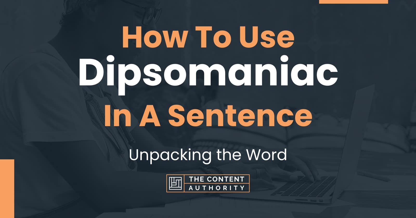 How To Use "Dipsomaniac" In A Sentence Unpacking the Word