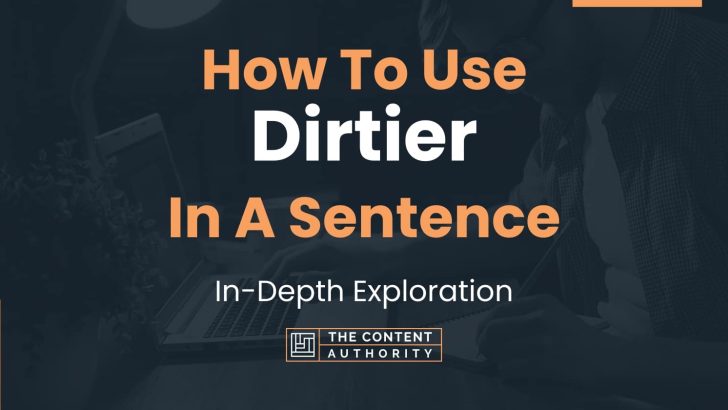 How To Use “Dirtier” In A Sentence: In-Depth Exploration