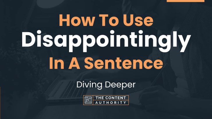 How To Use “Disappointingly” In A Sentence: Diving Deeper