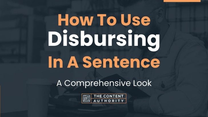 How To Use “Disbursing” In A Sentence: A Comprehensive Look