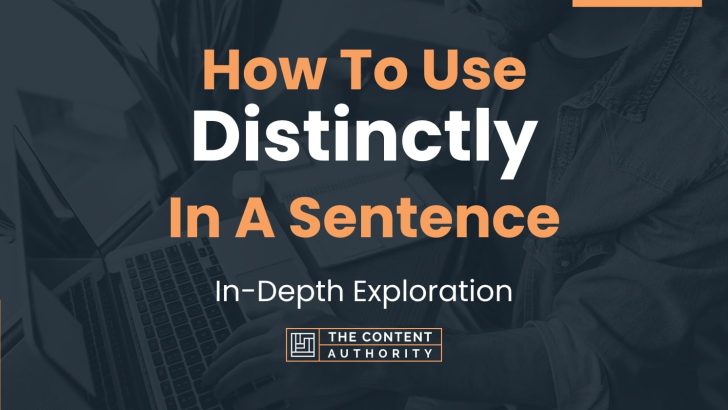 How To Use “Distinctly” In A Sentence: In-Depth Exploration