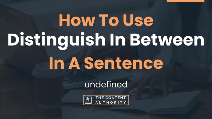 How To Use “Distinguish In Between” In A Sentence: undefined