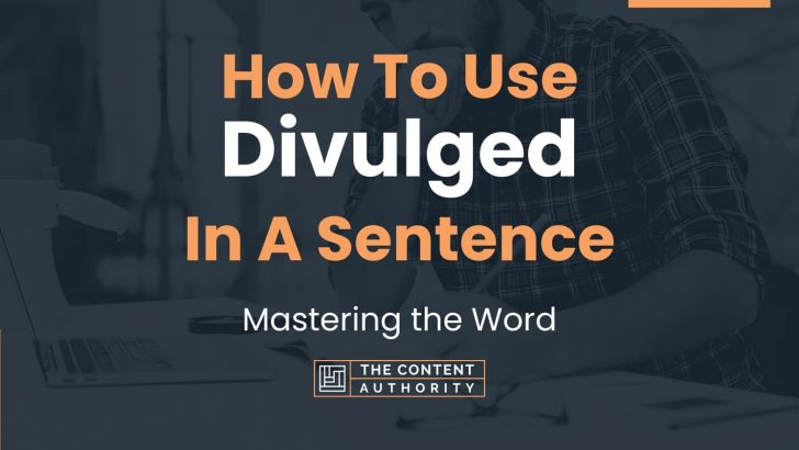 How To Use “Divulged” In A Sentence: Mastering the Word