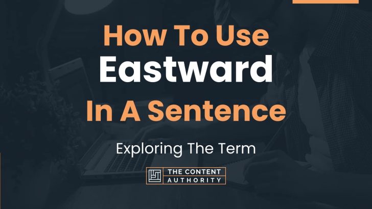 How To Use “Eastward” In A Sentence: Exploring The Term