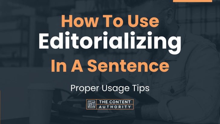 How To Use “Editorializing” In A Sentence: Proper Usage Tips