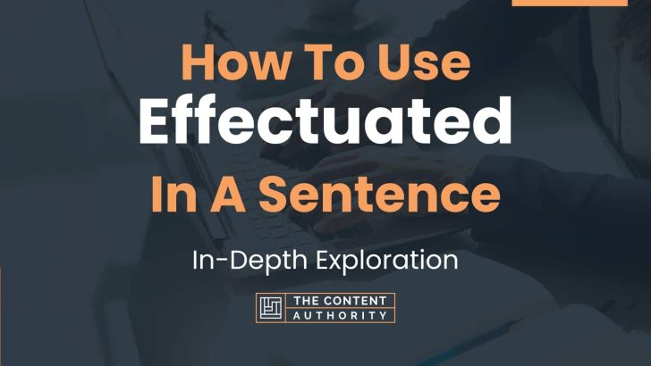 How To Use “Effectuated” In A Sentence: In-Depth Exploration