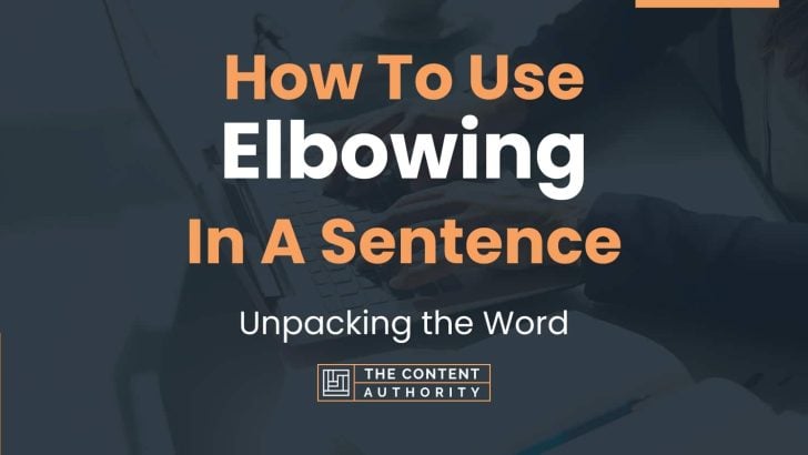 How To Use “Elbowing” In A Sentence: Unpacking the Word