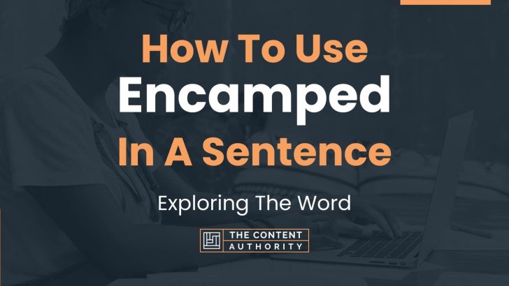 How To Use “Encamped” In A Sentence: Exploring The Word