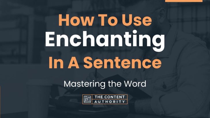 How To Use “Enchanting” In A Sentence: Mastering the Word
