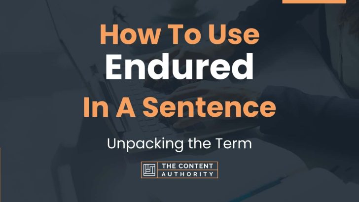 How To Use “Endured” In A Sentence: Unpacking the Term
