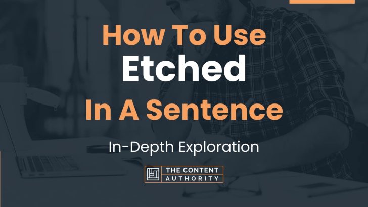 How To Use “Etched” In A Sentence: In-Depth Exploration