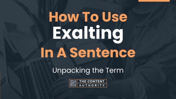 How To Use “Exalting” In A Sentence: Unpacking the Term