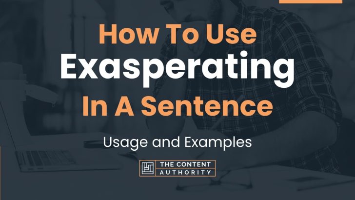 How To Use “Exasperating” In A Sentence: Usage and Examples