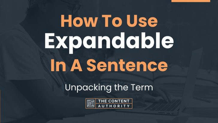 How To Use “Expandable” In A Sentence: Unpacking the Term