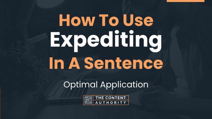 How To Use “Expediting” In A Sentence: Optimal Application