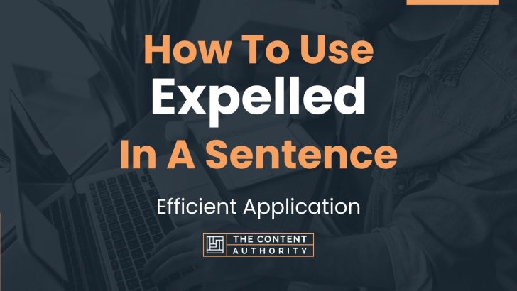 How To Use “Expelled” In A Sentence: Efficient Application
