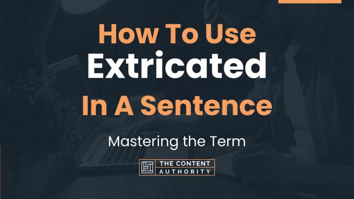 How To Use “Extricated” In A Sentence: Mastering the Term