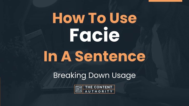 How To Use “Facie” In A Sentence: Breaking Down Usage