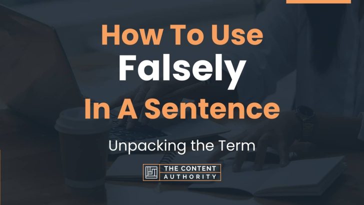 How To Use “Falsely” In A Sentence: Unpacking the Term
