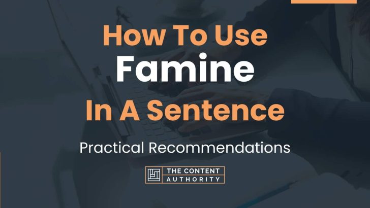 How To Use “Famine” In A Sentence: Practical Recommendations