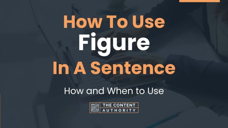 How To Use “Figure” In A Sentence: How and When to Use