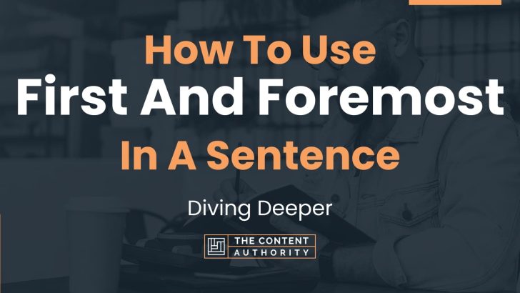 how-to-use-first-and-foremost-in-a-sentence-diving-deeper