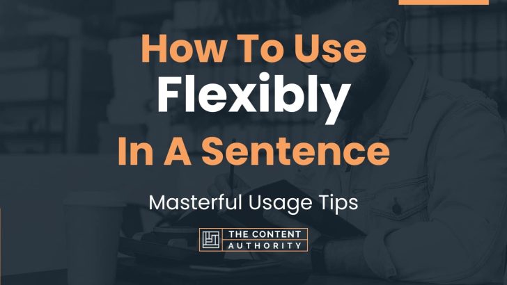 How To Use “Flexibly” In A Sentence: Masterful Usage Tips
