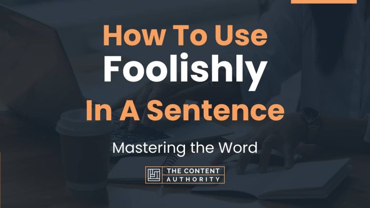 how-to-use-foolishly-in-a-sentence-mastering-the-word