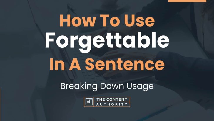 How To Use “Forgettable” In A Sentence: Breaking Down Usage