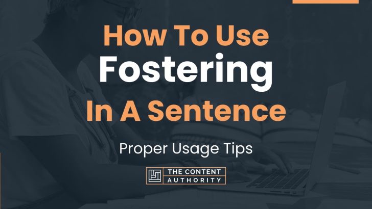 How To Use “Fostering” In A Sentence: Proper Usage Tips