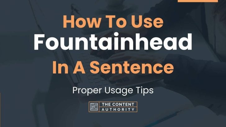 How To Use “Fountainhead” In A Sentence: Proper Usage Tips