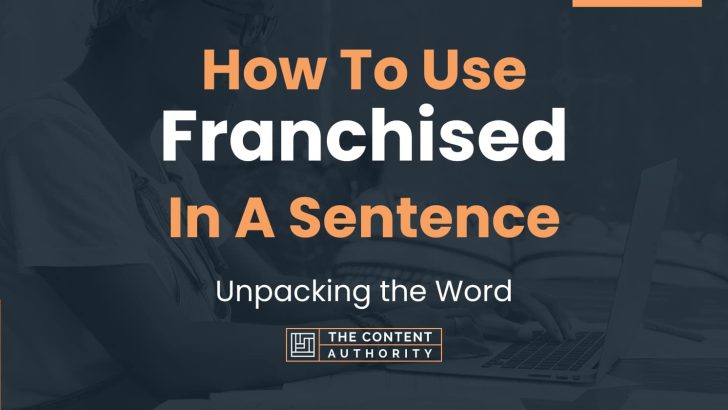How To Use “Franchised” In A Sentence: Unpacking the Word