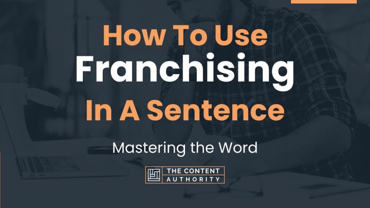 How To Use “Franchising” In A Sentence: Mastering the Word